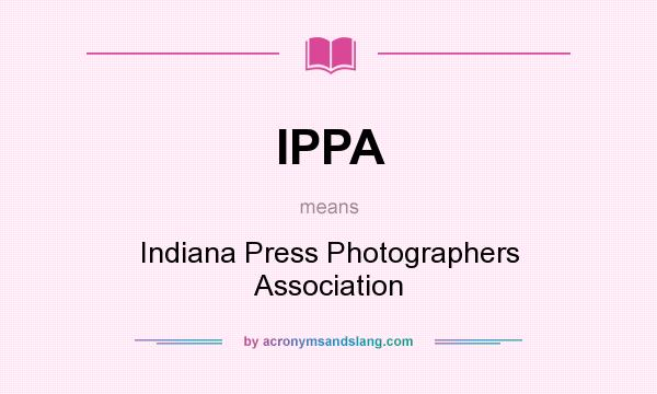 What does IPPA mean? It stands for Indiana Press Photographers Association