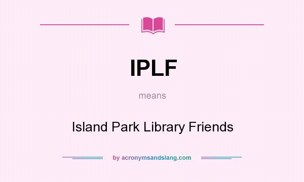 What does IPLF mean? It stands for Island Park Library Friends