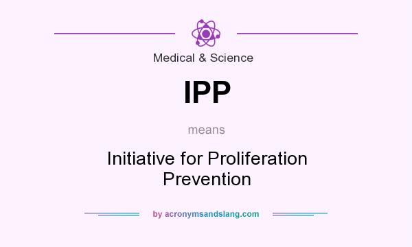 What does IPP mean? It stands for Initiative for Proliferation Prevention