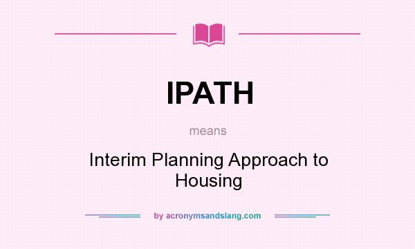 What does IPATH mean? It stands for Interim Planning Approach to Housing