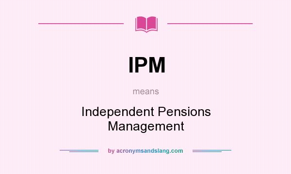 What does IPM mean? It stands for Independent Pensions Management