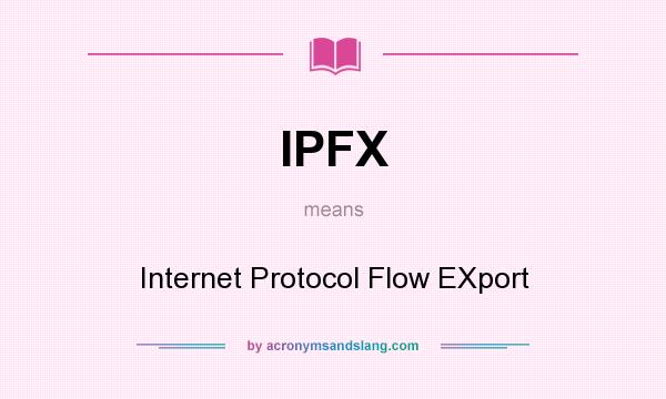 What does IPFX mean? It stands for Internet Protocol Flow EXport