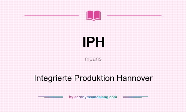 What does IPH mean? It stands for Integrierte Produktion Hannover
