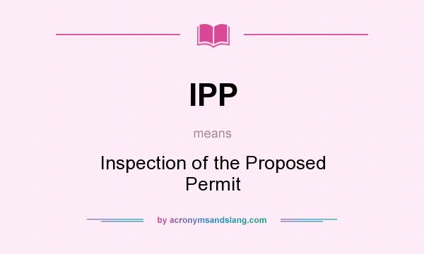 What does IPP mean? It stands for Inspection of the Proposed Permit