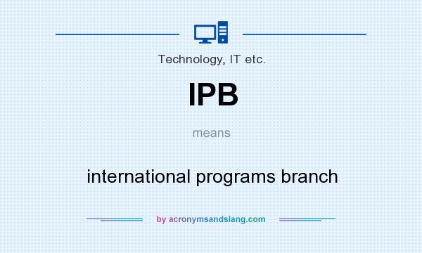 What does IPB mean? It stands for international programs branch