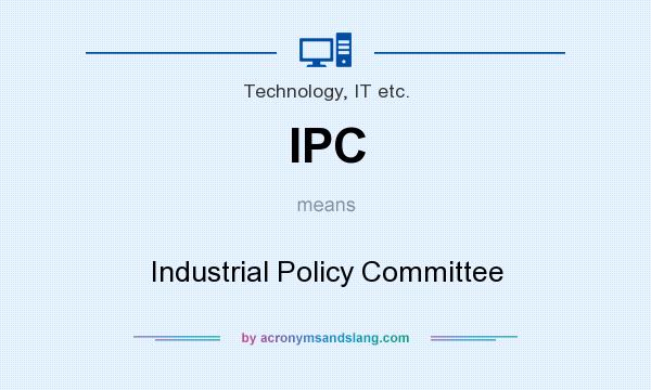 What does IPC mean? It stands for Industrial Policy Committee