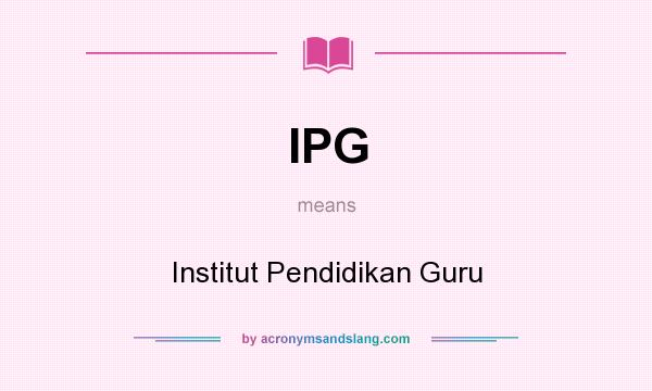 What does IPG mean? It stands for Institut Pendidikan Guru
