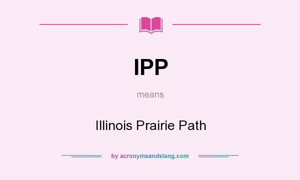 What does IPP mean? It stands for Illinois Prairie Path