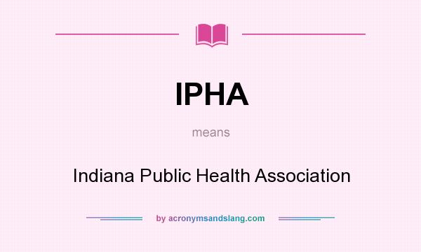 What does IPHA mean? It stands for Indiana Public Health Association