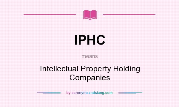 What does IPHC mean? It stands for Intellectual Property Holding Companies