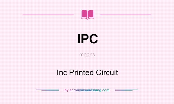 What does IPC mean? It stands for Inc Printed Circuit