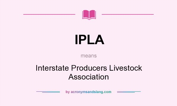 What does IPLA mean? It stands for Interstate Producers Livestock Association
