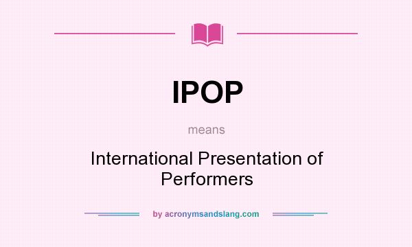 What does IPOP mean? It stands for International Presentation of Performers