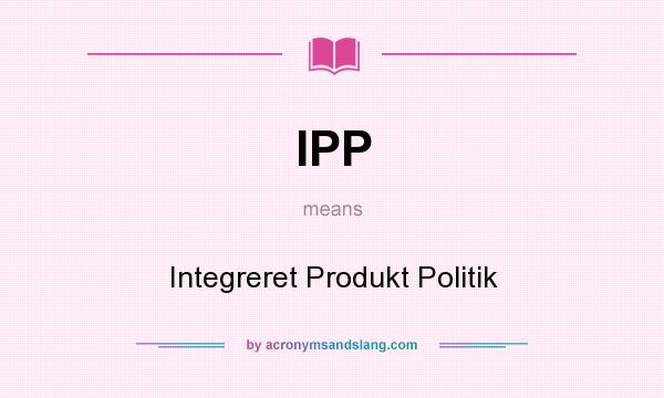 What does IPP mean? It stands for Integreret Produkt Politik