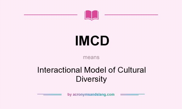 What does IMCD mean? It stands for Interactional Model of Cultural Diversity