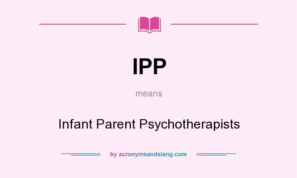 What does IPP mean? It stands for Infant Parent Psychotherapists