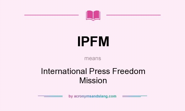 What does IPFM mean? It stands for International Press Freedom Mission