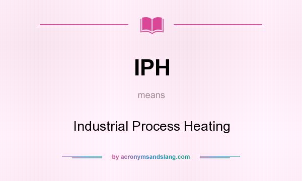 What does IPH mean? It stands for Industrial Process Heating