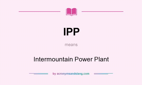 What does IPP mean? It stands for Intermountain Power Plant