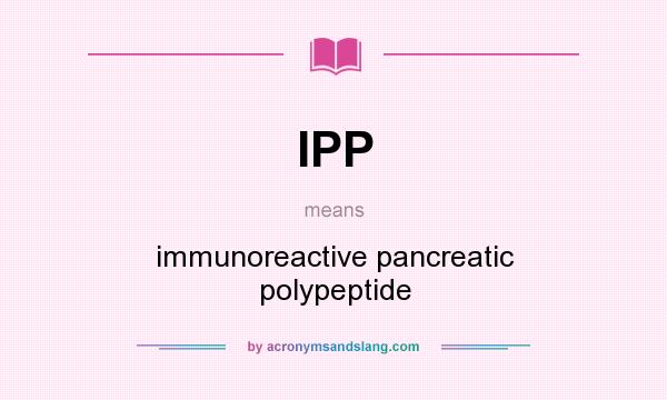 What does IPP mean? It stands for immunoreactive pancreatic polypeptide