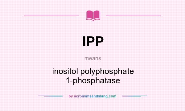 What does IPP mean? It stands for inositol polyphosphate 1-phosphatase