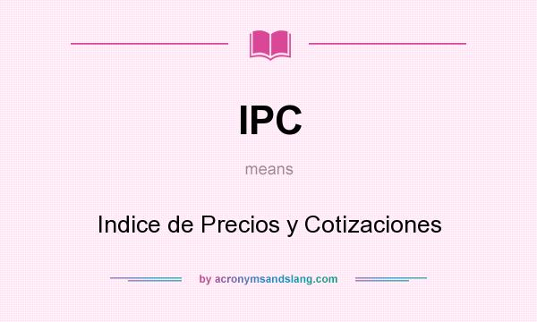 What does IPC mean? It stands for Indice de Precios y Cotizaciones