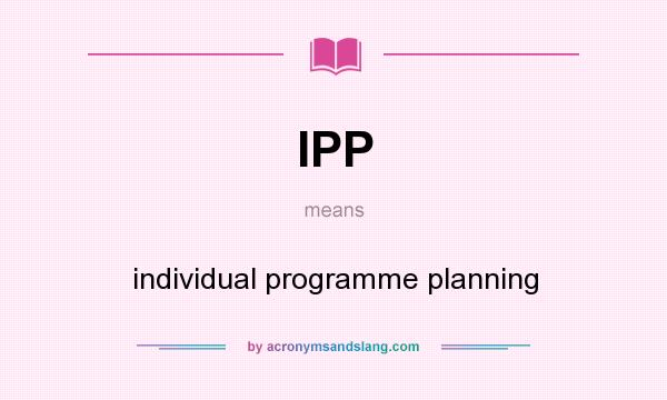 What does IPP mean? It stands for individual programme planning