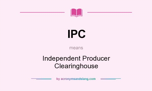 What does IPC mean? It stands for Independent Producer Clearinghouse