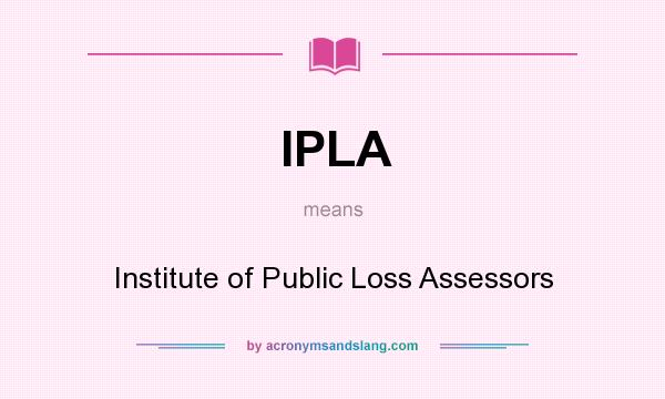 What does IPLA mean? It stands for Institute of Public Loss Assessors