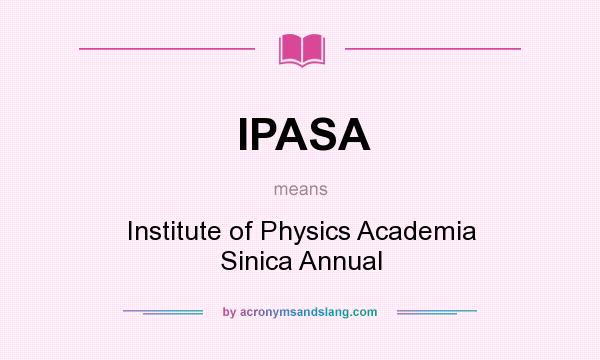 What does IPASA mean? It stands for Institute of Physics Academia Sinica Annual