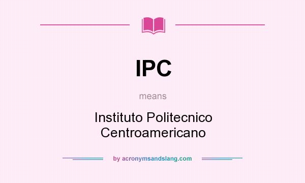 What does IPC mean? It stands for Instituto Politecnico Centroamericano