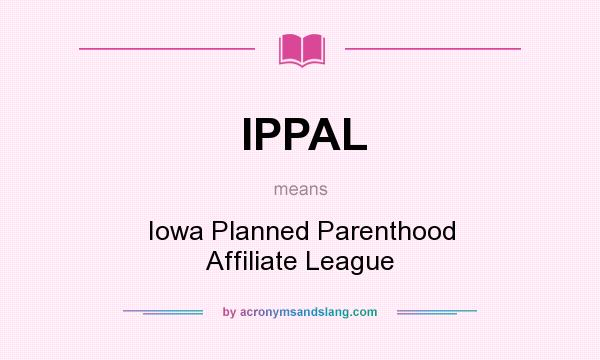 What does IPPAL mean? It stands for Iowa Planned Parenthood Affiliate League