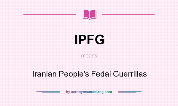 What does IPFG mean? It stands for Iranian People`s Fedai Guerrillas