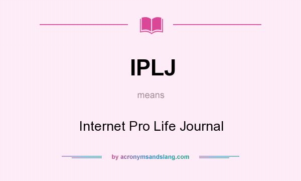What does IPLJ mean? It stands for Internet Pro Life Journal