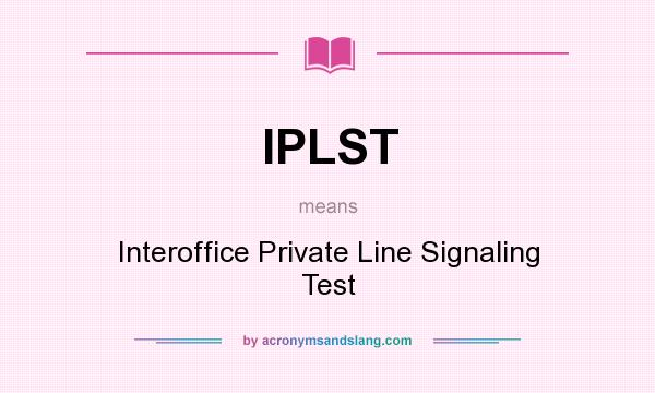 What does IPLST mean? It stands for Interoffice Private Line Signaling Test