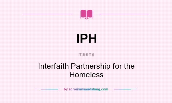 What does IPH mean? It stands for Interfaith Partnership for the Homeless