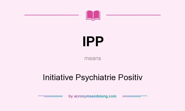 What does IPP mean? It stands for Initiative Psychiatrie Positiv