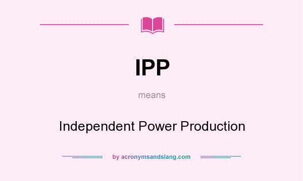 What does IPP mean? It stands for Independent Power Production