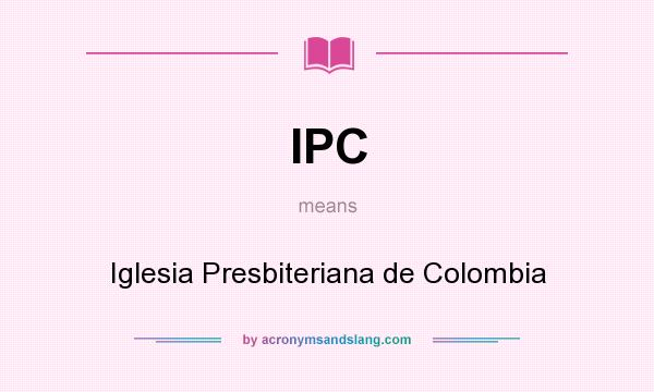 What does IPC mean? It stands for Iglesia Presbiteriana de Colombia