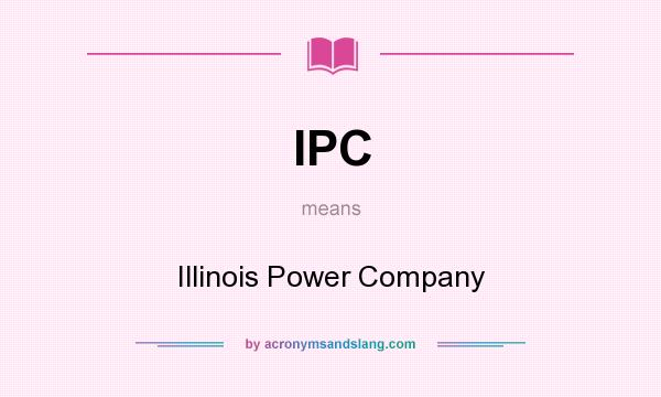 What does IPC mean? It stands for Illinois Power Company