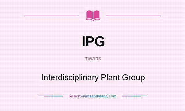 What does IPG mean? It stands for Interdisciplinary Plant Group
