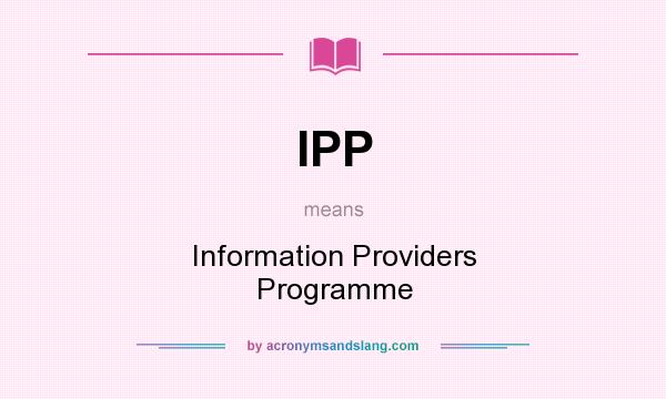 What does IPP mean? It stands for Information Providers Programme