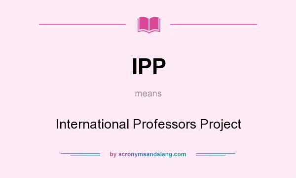 What does IPP mean? It stands for International Professors Project