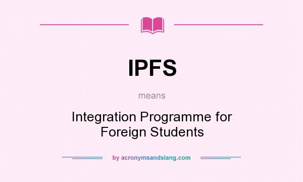 What does IPFS mean? It stands for Integration Programme for Foreign Students