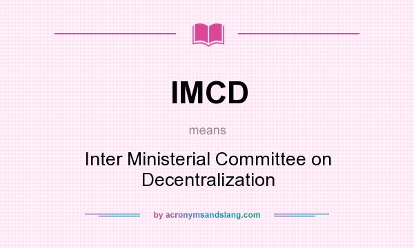 What does IMCD mean? It stands for Inter Ministerial Committee on Decentralization
