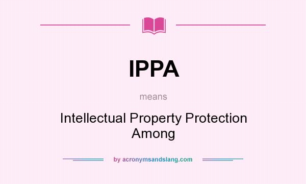What does IPPA mean? It stands for Intellectual Property Protection Among