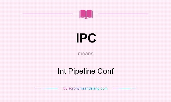 What does IPC mean? It stands for Int Pipeline Conf