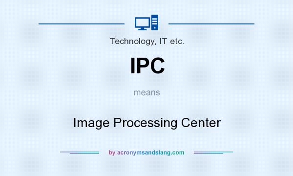 What does IPC mean? It stands for Image Processing Center