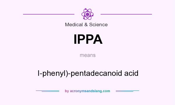 What does IPPA mean? It stands for I-phenyl)-pentadecanoid acid