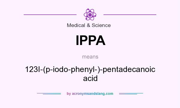 What does IPPA mean? It stands for 123I-(p-iodo-phenyl-)-pentadecanoic acid